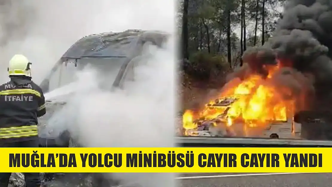 Muğla'da yolcu minibüsü cayır cayır yandı