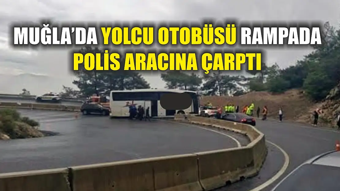 Muğla'da yolcu otobüsü rampada polis aracına çarptı