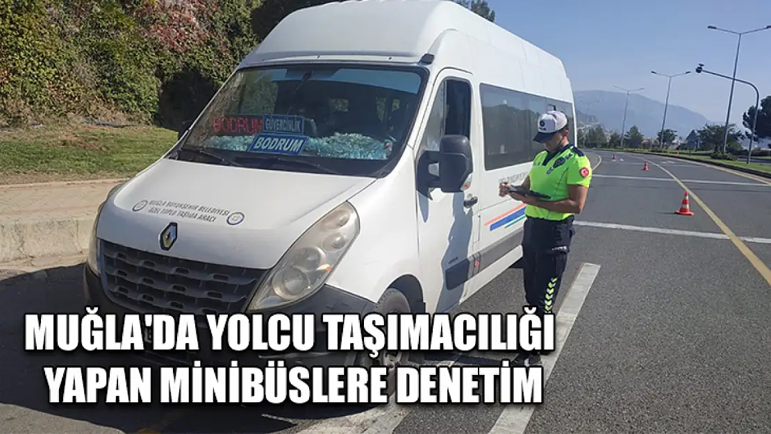 Muğla'da yolcu taşımacılığı yapan minibüslere denetim