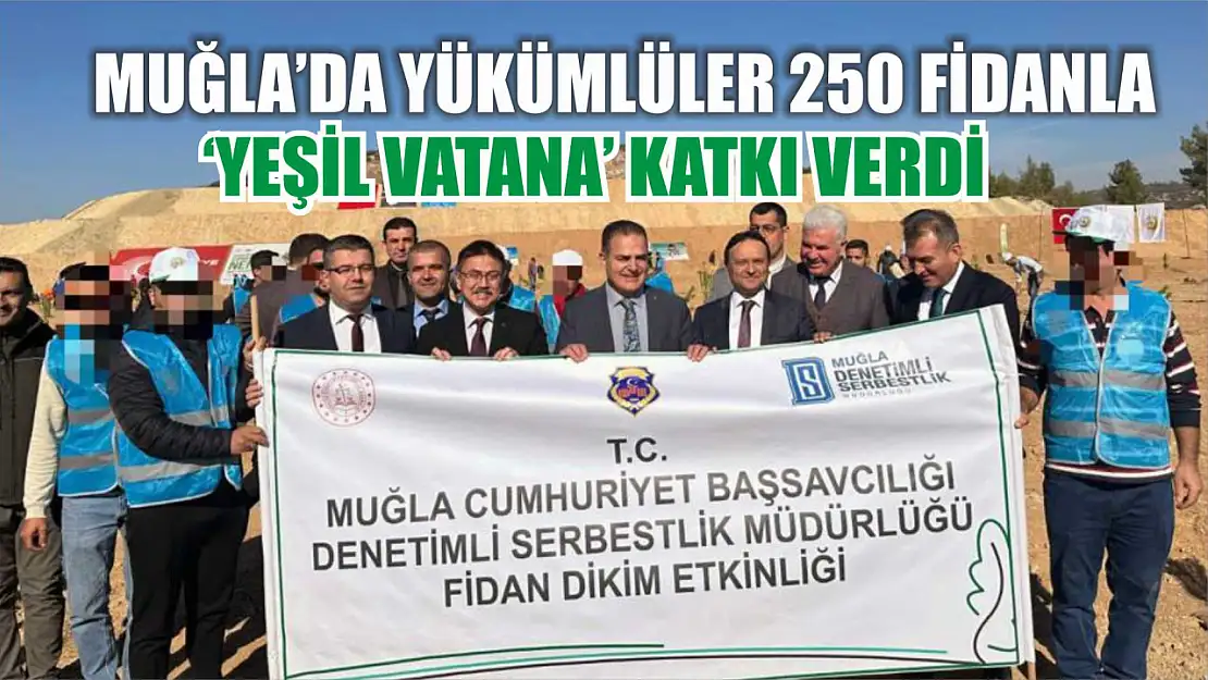 Muğla'da yükümlüler 250 fidanla 'Yeşil Vatana' katkı verdi