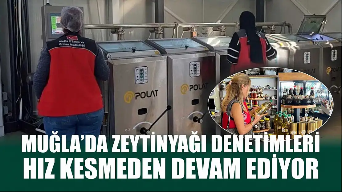 Muğla'da zeytinyağı denetimleri hız kesmeden devam ediyor