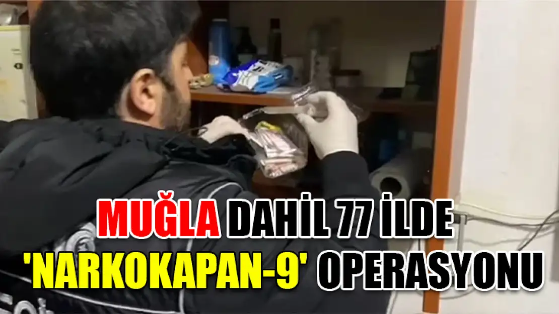 Muğla dahil 77 ilde 'Narkokapan-9' operasyonu