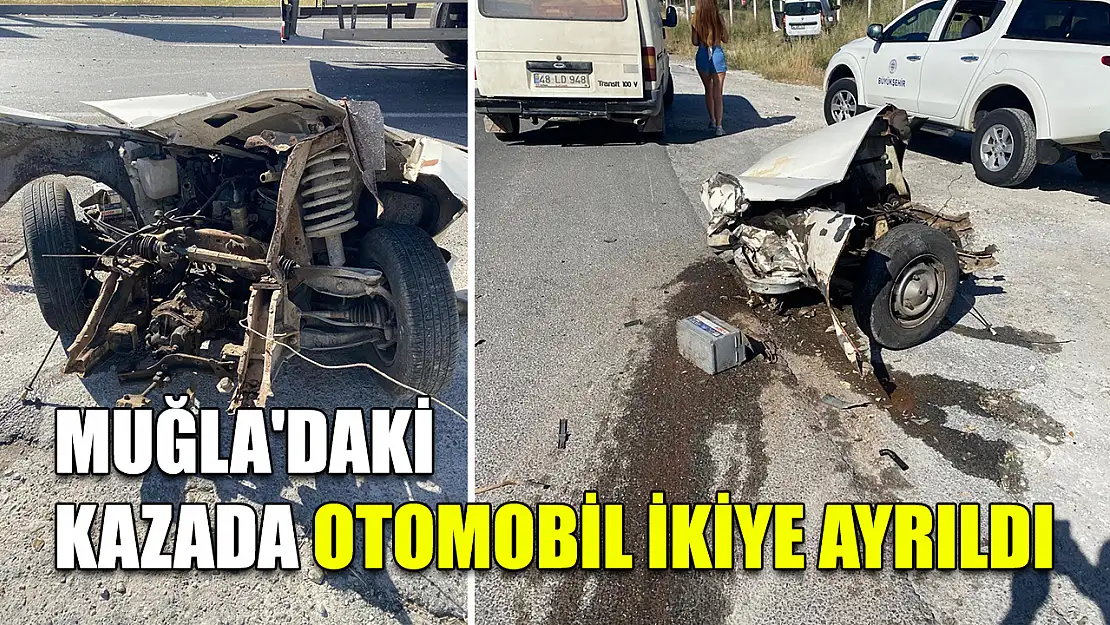 Muğla'daki kazada otomobil ikiye ayrıldı
