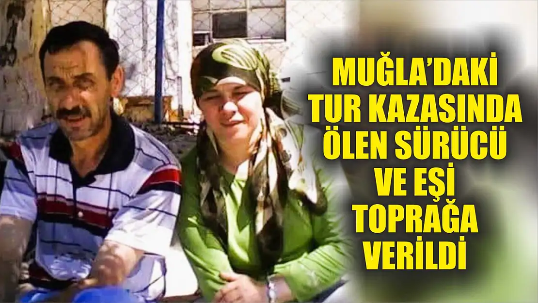 Muğla'daki tur kazasında ölen sürücü ve eşi toprağa verildi