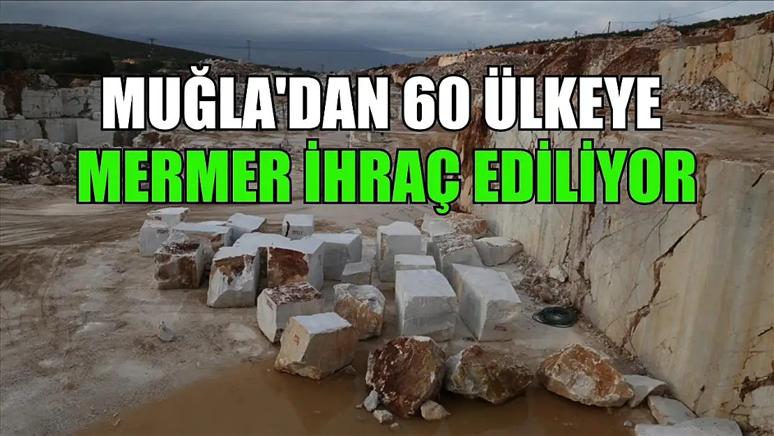 Muğla'dan 60 ülkeye mermer ihraç ediliyor