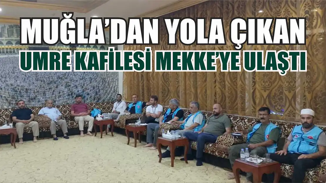 Muğla'dan yola çıkan Umre kafilesi Mekke'ye ulaştı