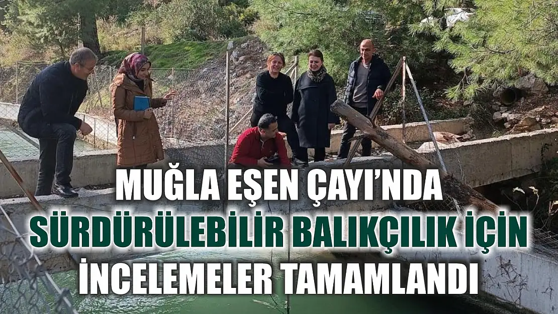 Muğla Eşen Çayı'nda sürdürülebilir balıkçılık için incelemeler tamamlandı