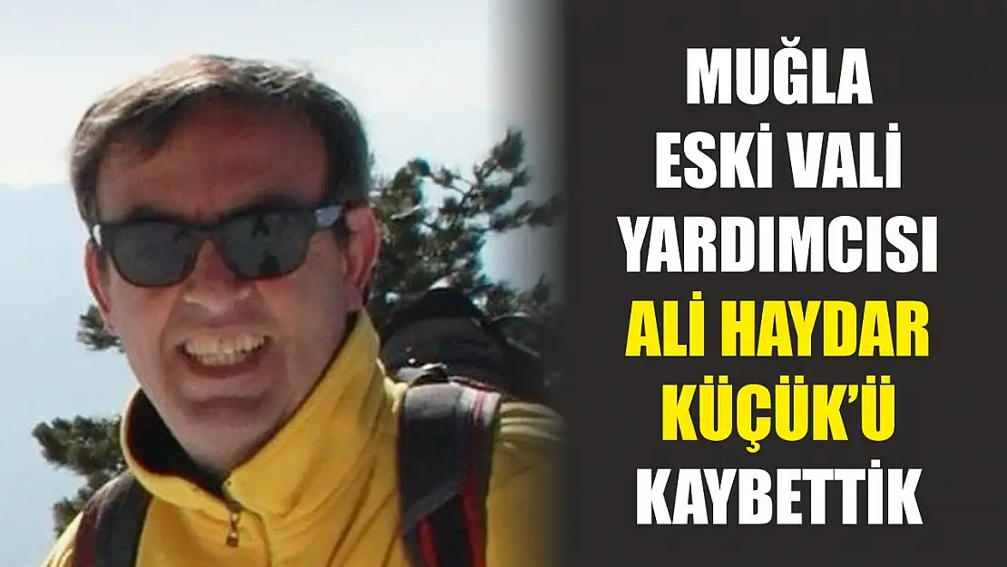 Muğla Eski Vali Yardımcısı Ali Haydar Küçük'ü Kaybettik