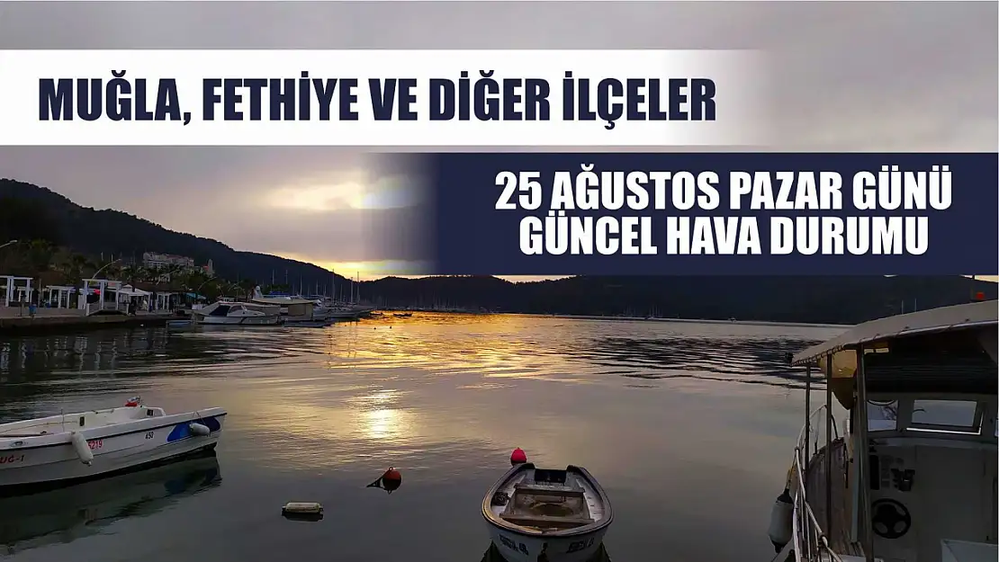 Muğla, Fethiye ve diğer ilçeler 25 Ağustos Pazar günü güncel hava durumu