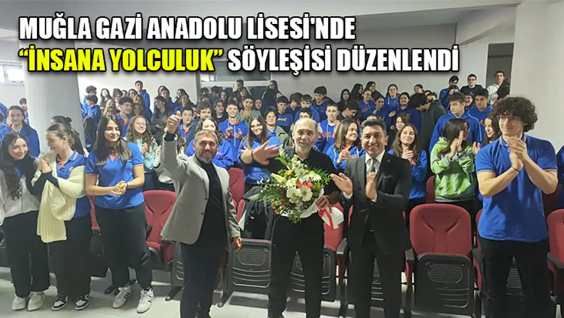 Muğla Gazi Anadolu Lisesi'nde 'İnsana Yolculuk' söyleşisi düzenlendi