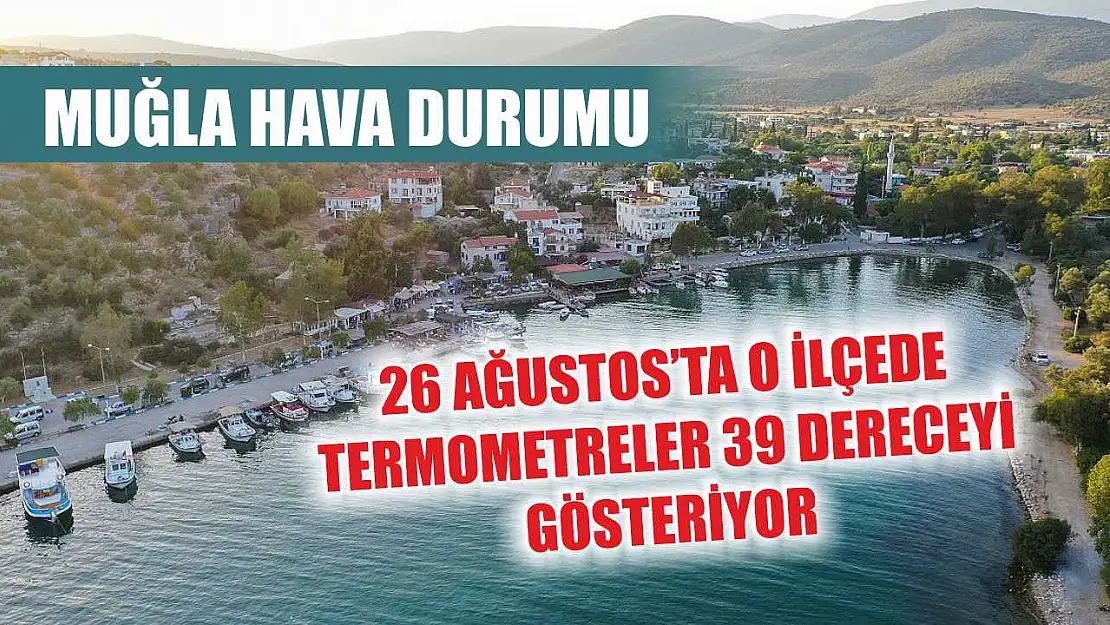 Muğla Hava Durumu: 26 Ağustos'ta O İlçede Termometreler 39 dereceyi Gösteriyor