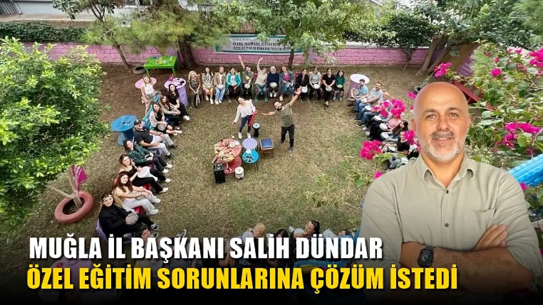 Muğla İl Başkanı Salih Dündar Özel Eğitim Sorunlarına Çözüm İstedi