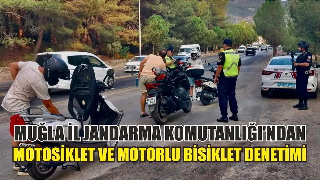 Muğla İl Jandarma Komutanlığı'ndan motosiklet ve motorlu bisiklet denetimi