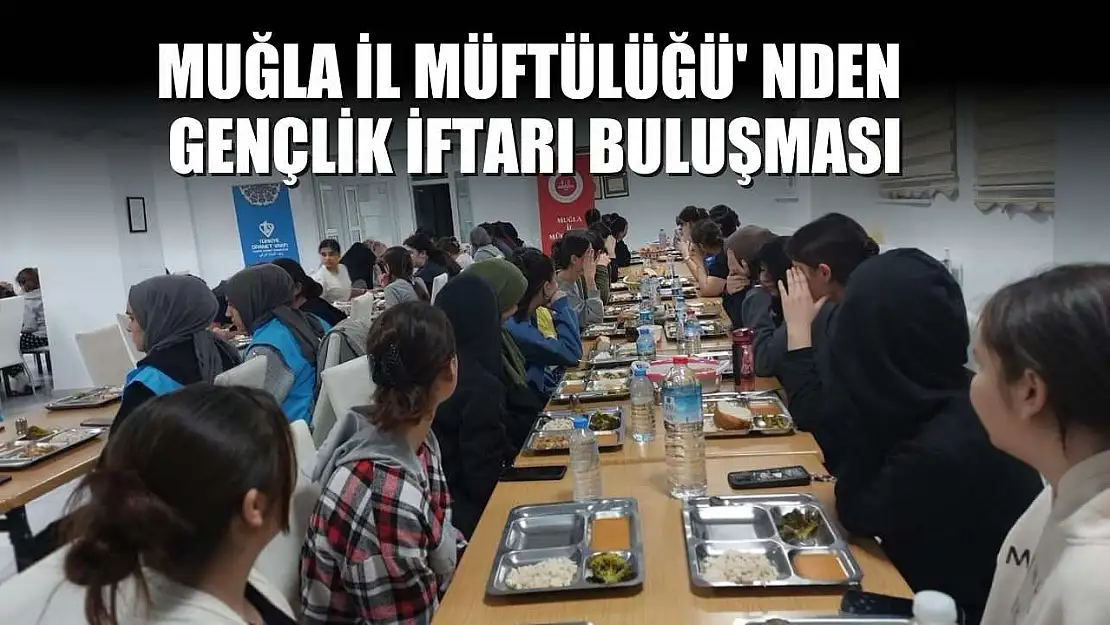 Muğla İl Müftülüğü' nden Gençlik İftarı buluşması