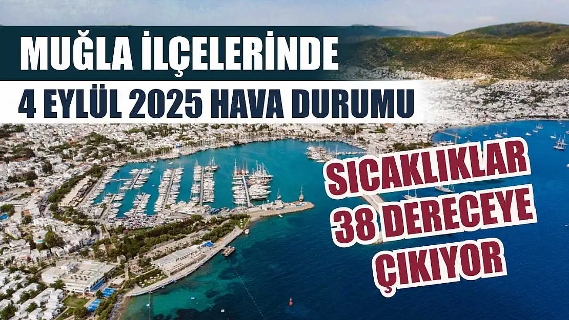 Muğla ilçelerinde 4 Eylül 2025 hava durumu: Sıcaklıklar 38 dereceye çıkıyor