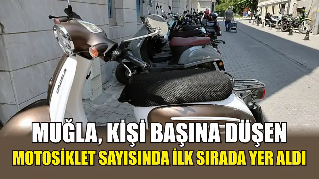 Muğla, kişi başına düşen motosiklet sayısında ilk sırada yer aldı