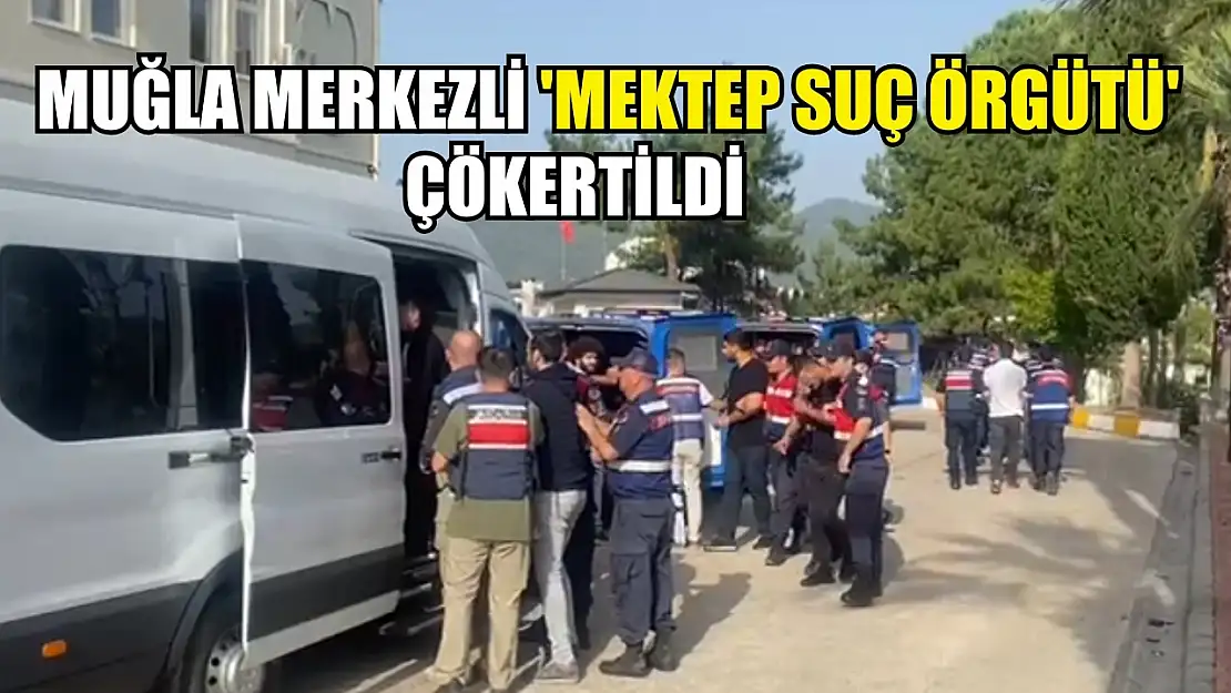 Muğla Merkezli 'Mektep Suç Örgütü' Çökertildi