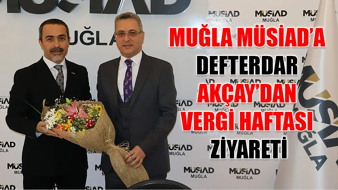 Muğla MÜSİAD'a Defterdar Akçay'dan Vergi Haftası ziyareti