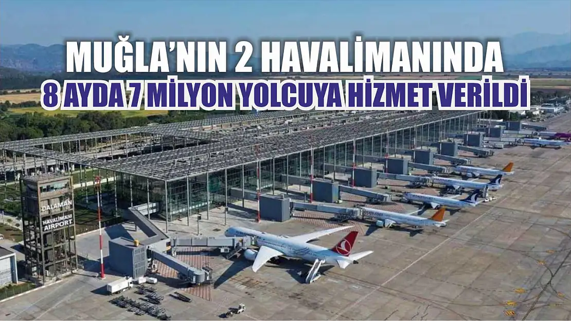 Muğla'nın 2 havalimanında 8 ayda 7 milyon yolcuya hizmet verildi