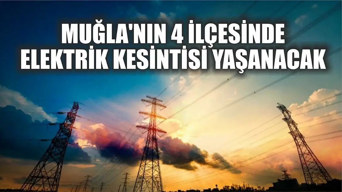 Muğla'nın 4 ilçesinde elektrik kesintisi yaşanacak, 13-14 Temmuz elektrik kesintisi detaylar..