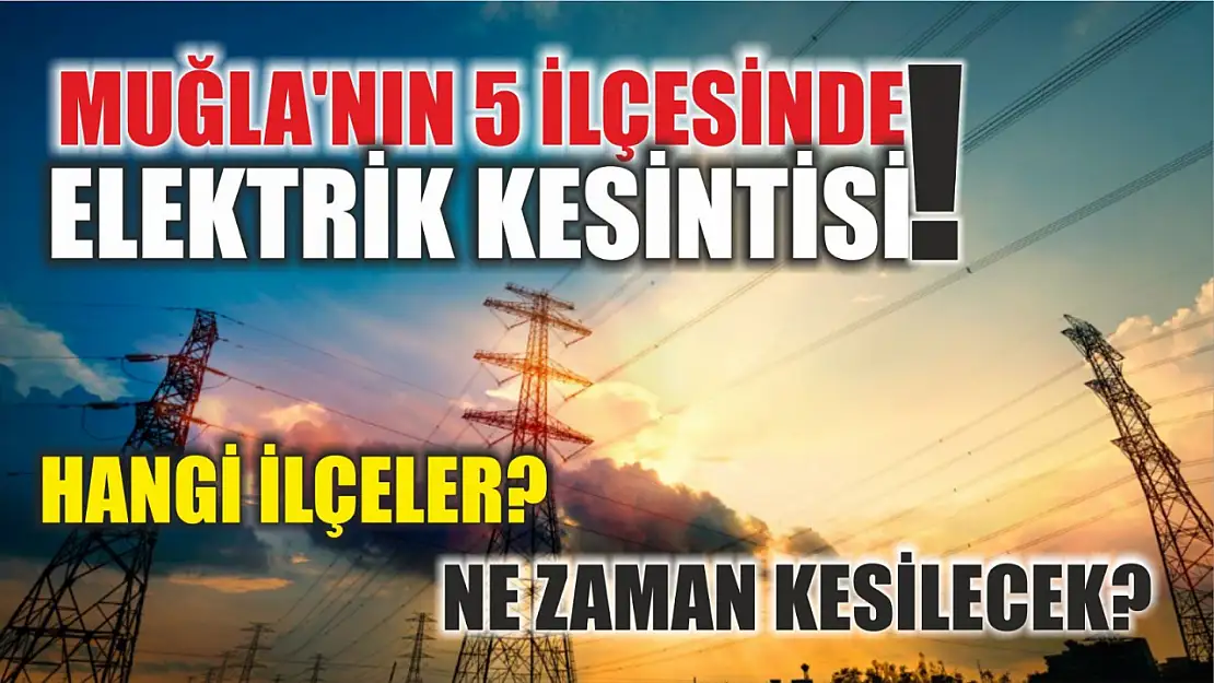 Muğla'nın 5 ilçesinde elektrik kesintisi! Hangi ilçeler? Ne zaman kesilecek? 13-14 Haziran elektrik kesintisi detaylar..