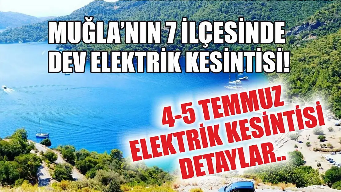 Muğla'nın 7 ilçesinde dev elektrik kesintisi! 4-5 Temmuz elektrik kesintisi detaylar..