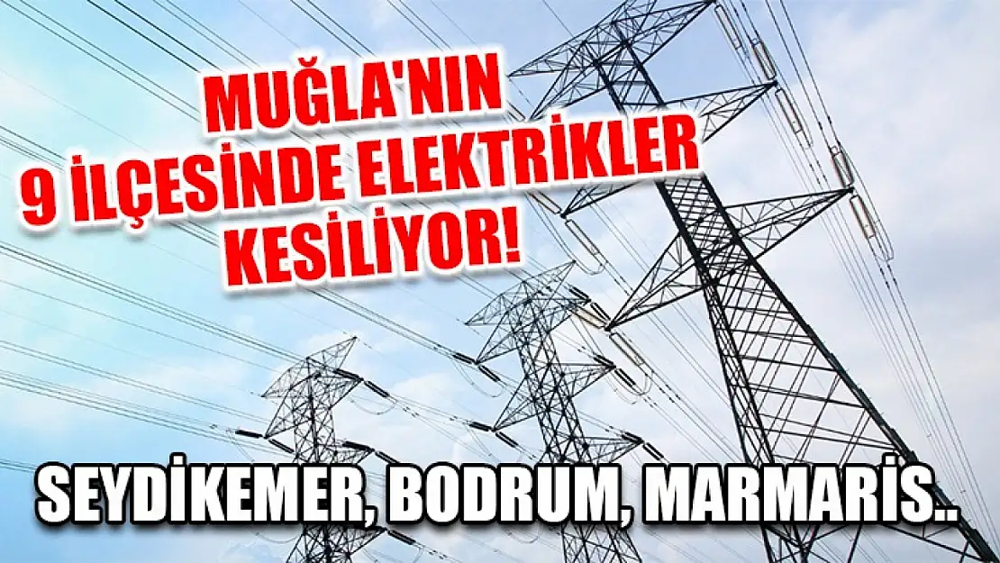 Muğla'nın 9 ilçesinde elektrikler kesiliyor! Seydikemer, Bodrum, Marmaris ve dahası..