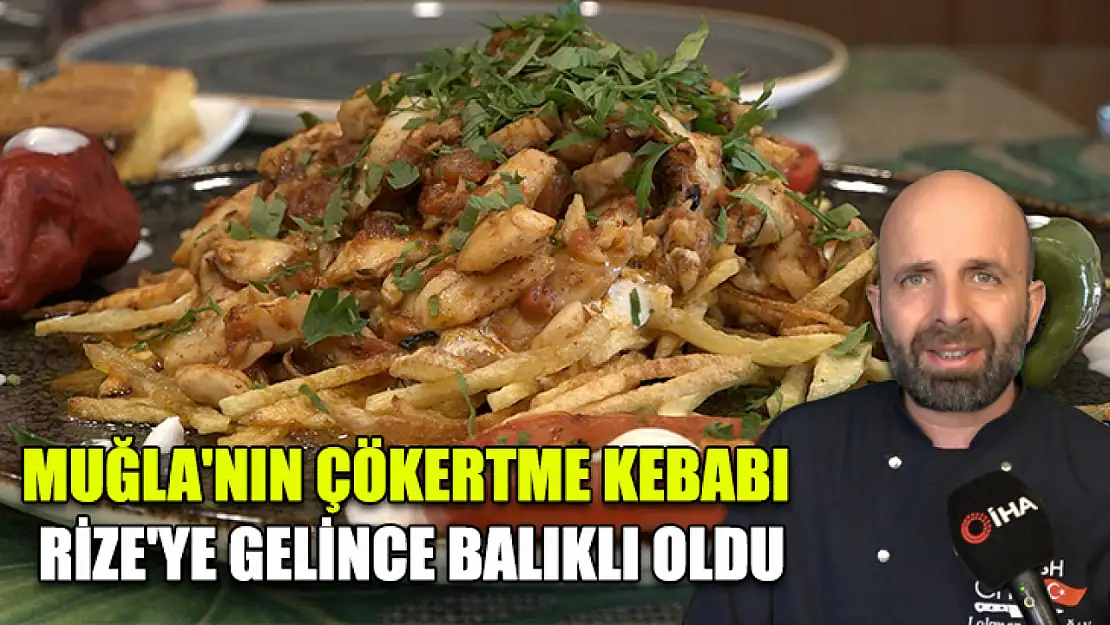 Muğla'nın çökertme kebabı Rize'ye gelince balıklı oldu