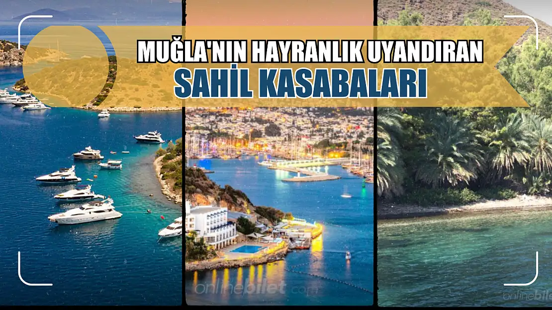 Muğla'nın Hayranlık Uyandıran Sahil Kasabaları