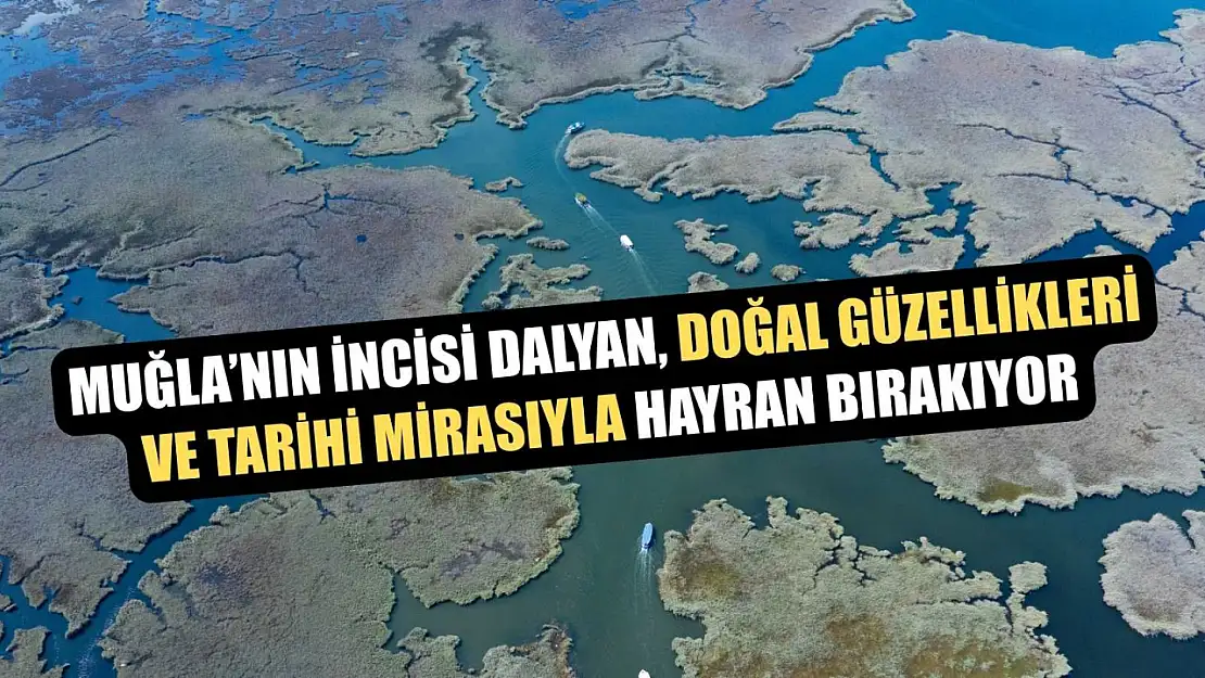 Muğla'nın incisi Dalyan, doğal güzellikleri ve tarihi mirasıyla hayran bırakıyor