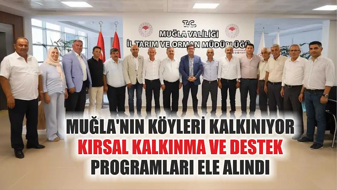 Muğla'nın Köyleri Kalkınıyor: Kırsal Kalkınma ve Destek Programları Ele Alındı