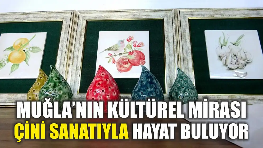 Muğla'nın kültürel mirası, çini sanatıyla hayat buluyor