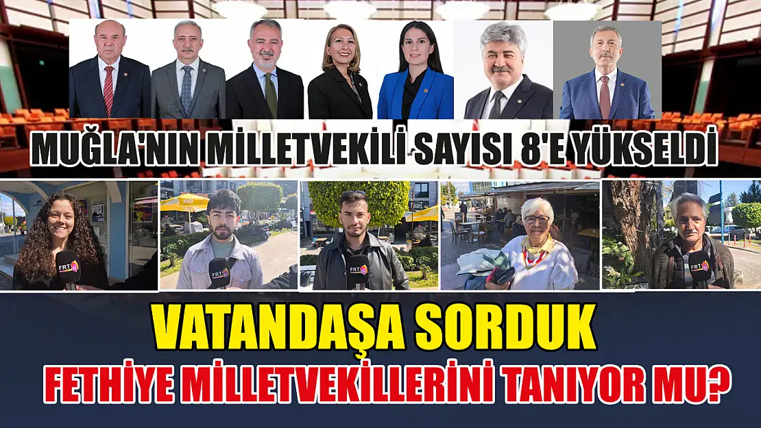 Muğla'nın milletvekili sayısı 8'e yükseldi: Fethiye milletvekillerini tanıyor mu?