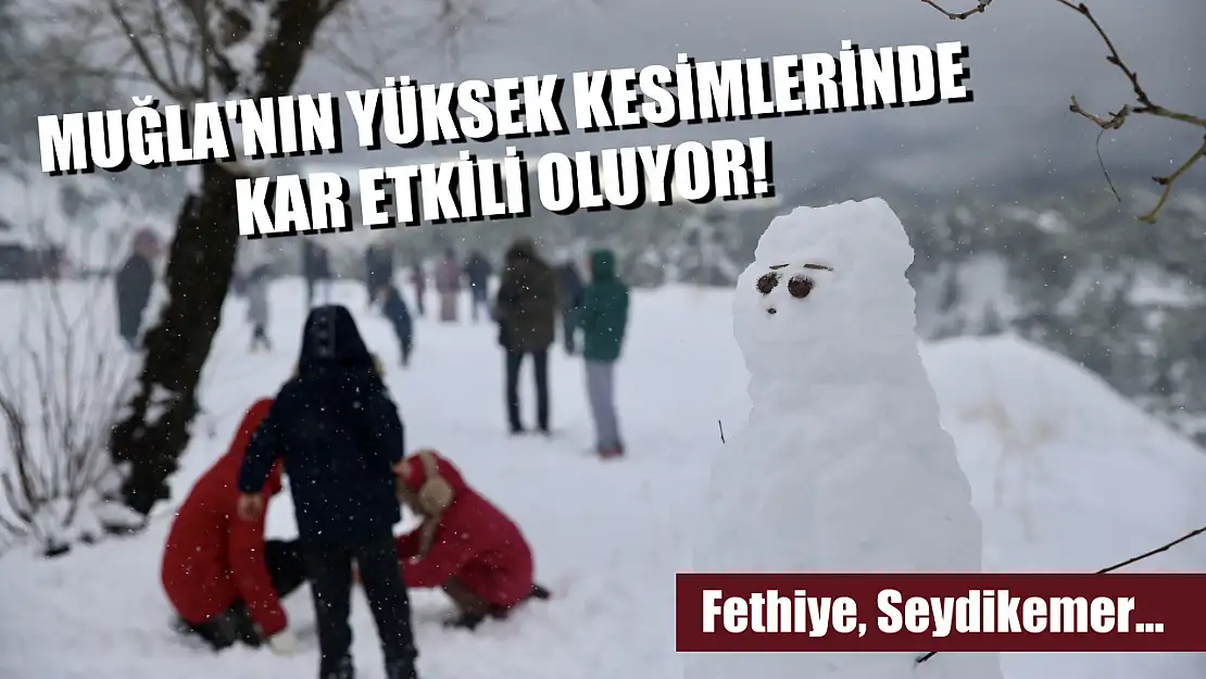 Muğla'nın yüksek kesimlerinde kar etkili oluyor! Fethiye, Seydikemer...