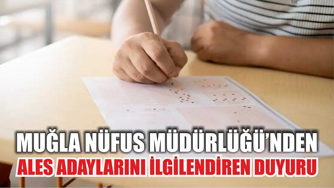 Muğla Nüfus Müdürlüğü'nden ALES adaylarını ilgilendiren duyuru