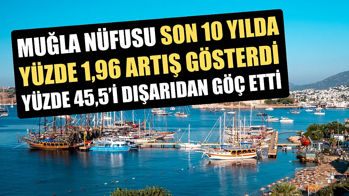 Muğla nüfusu son 10 yılda yüzde 1,96 artış gösterdi, Yüzde 45,5'i dışarıdan göç etti