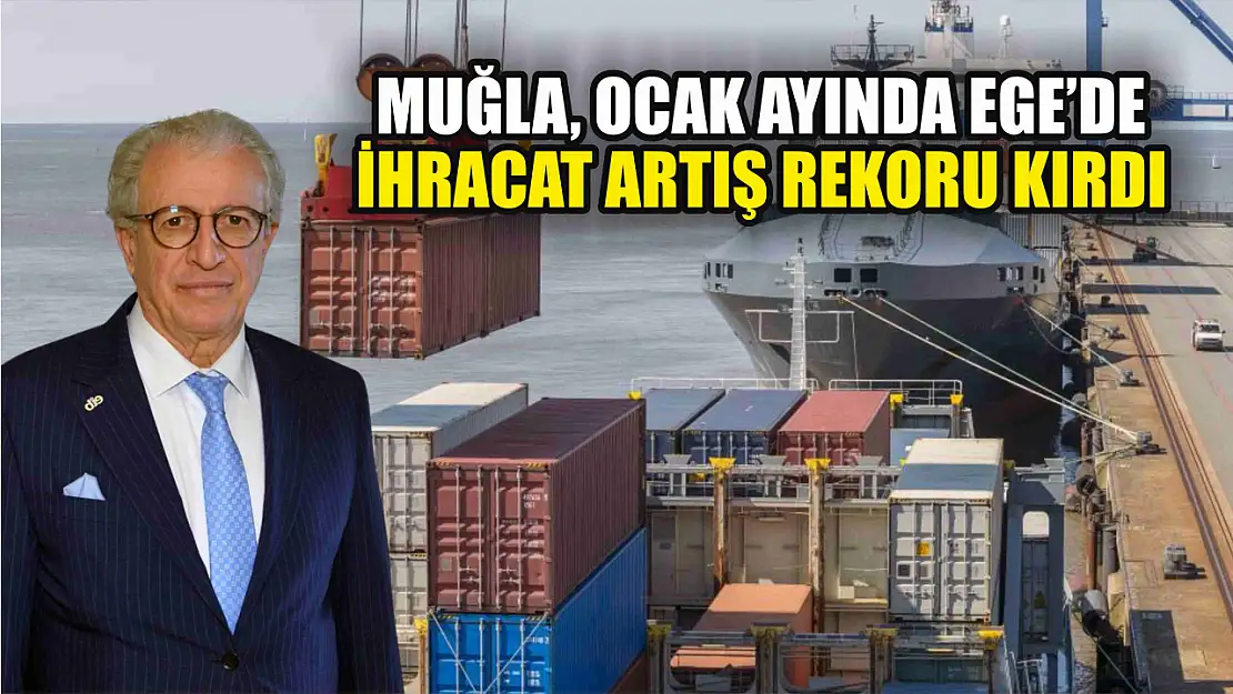 Muğla, Ocak ayında Ege'de ihracat artış rekoru kırdı