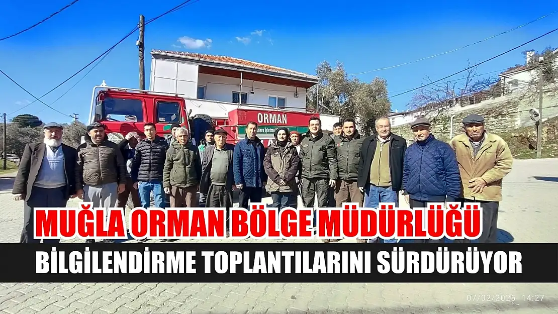 Muğla Orman Bölge Müdürlüğü bilgilendirme toplantılarını sürdürüyor