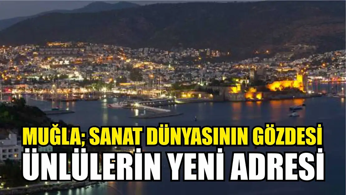 Muğla sanat dünyasının gözdesi, ünlülerin yeni adresi 