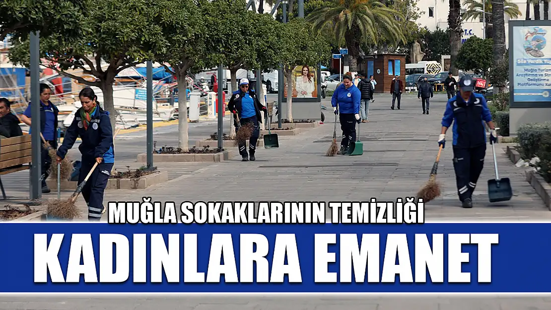 Muğla sokaklarının temizliği kadınlara emanet