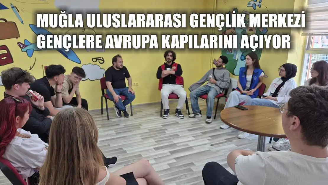 Muğla Uluslararası Gençlik Merkezi, Gençlere Avrupa Kapılarını Açıyor