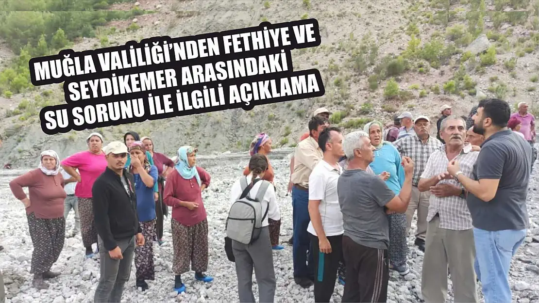 Muğla Valiliği Fethiye-Seydikemer arasındaki su sorunu ile ilgili açıklama yaptı