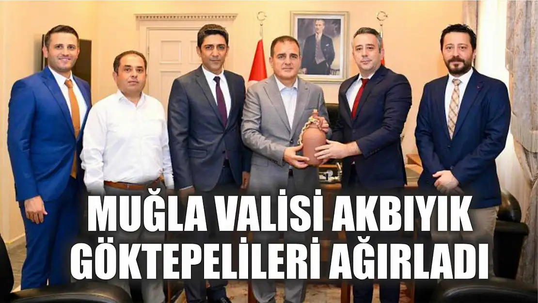 Muğla Valisi Akbıyık Göktepelileri ağırladı