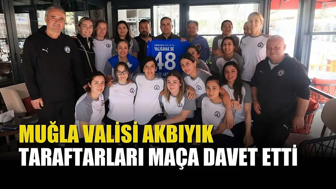 Muğla Valisi Akbıyık, taraftarları maça davet etti