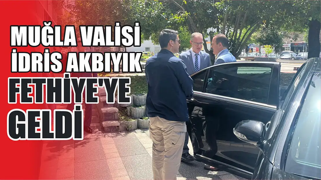 Muğla Valisi İdris Akbıyık, Fethiye'ye geldi