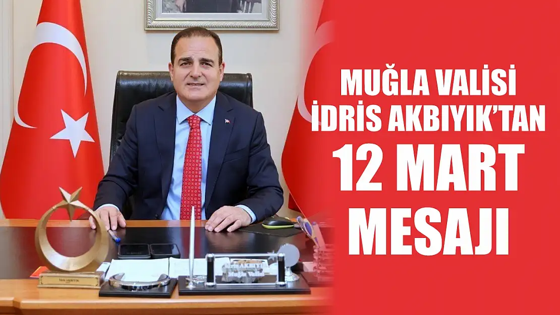 Muğla Valisi İdris Akbıyık'tan 12 Mart mesajı