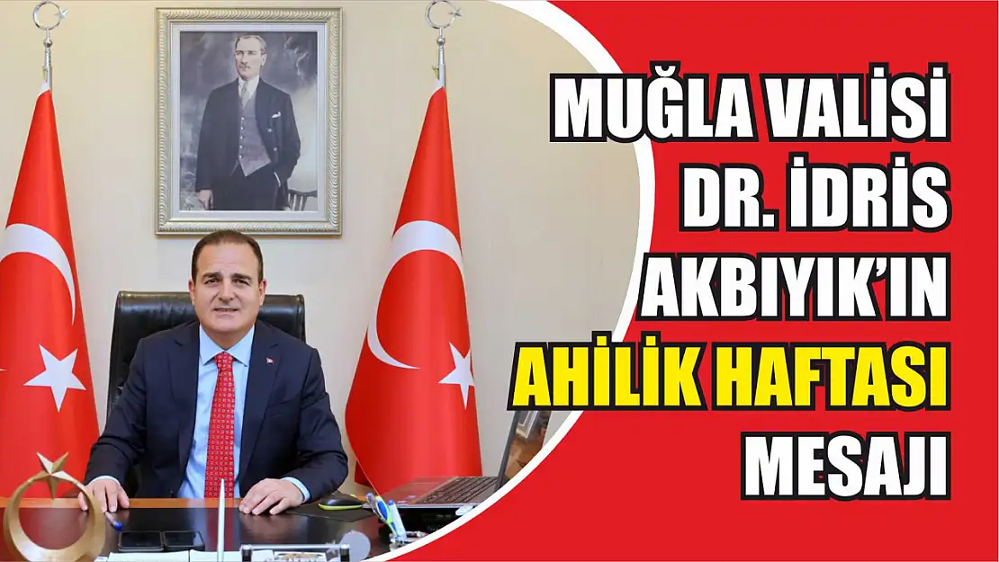 Muğla Valisi Sayın Dr. İdris Akbıyık'ın Ahilik Haftası Mesajı