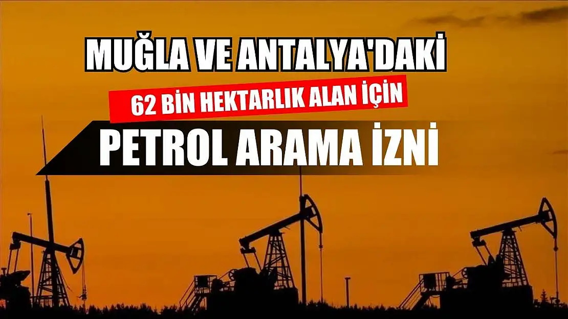 Muğla ve Antalya'daki 62 Bin Hektarlık Alan İçin Petrol Arama İzni