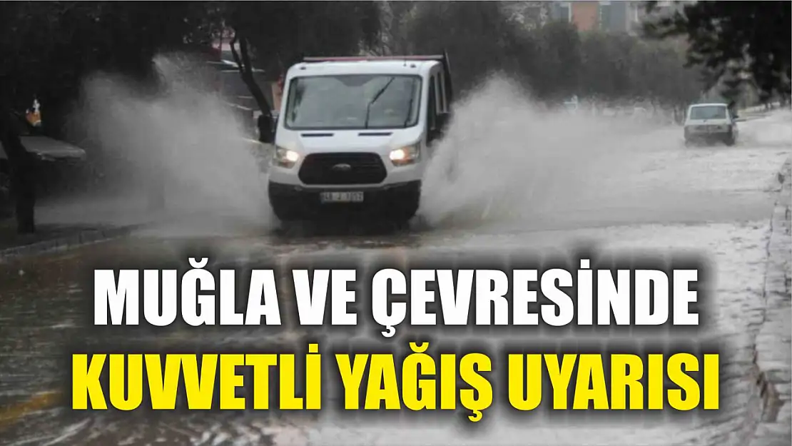 Muğla ve çevresinde kuvvetli yağış uyarısı