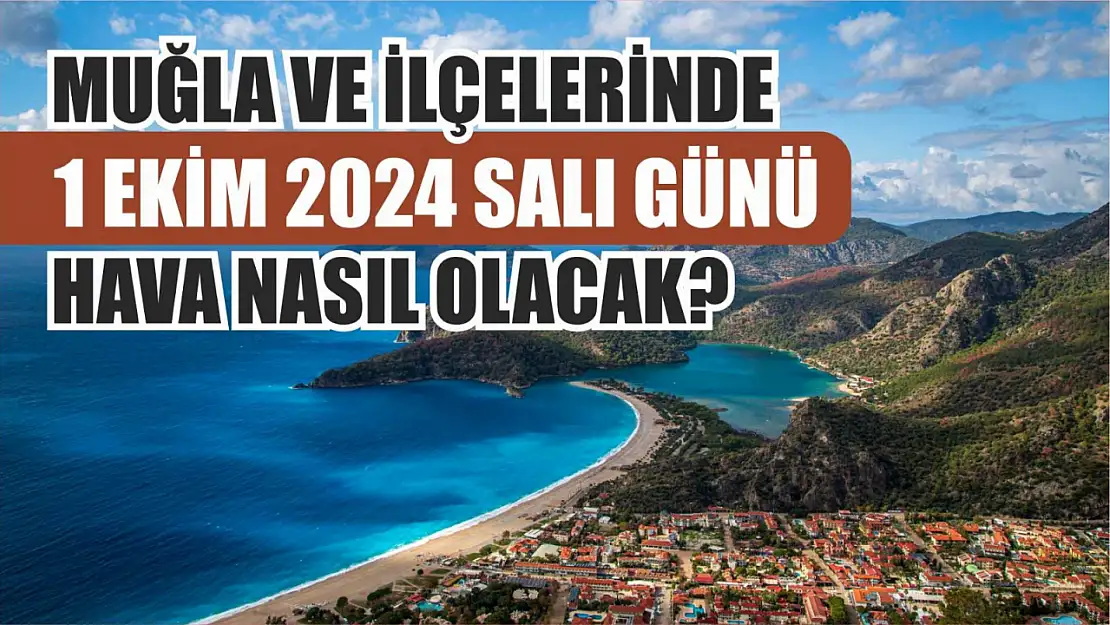 Muğla ve İlçelerinde 1 Ekim 2024 Salı Günü Hava Nasıl Olacak?